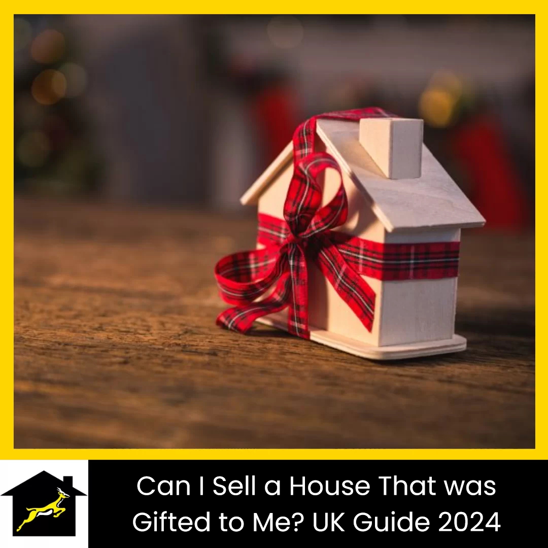 Can I Sell a House That was Gifted to Me? UK Guide 2024